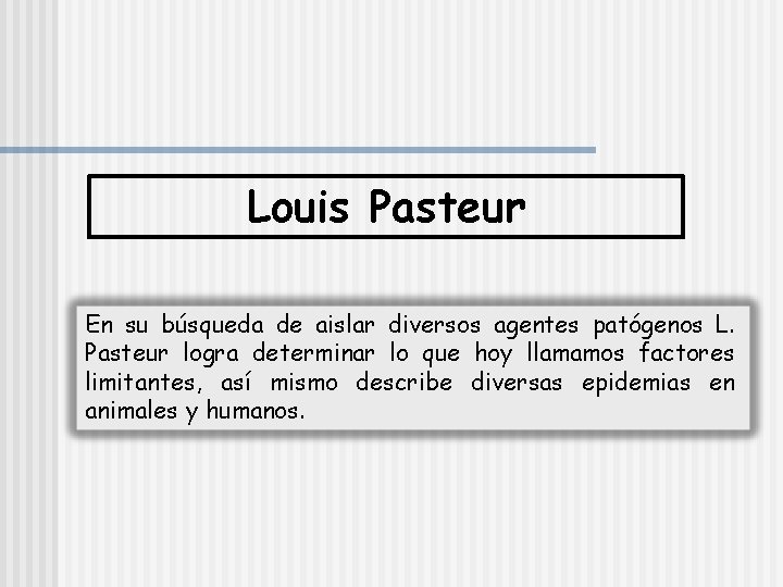 Louis Pasteur En su búsqueda de aislar diversos agentes patógenos L. Pasteur logra determinar