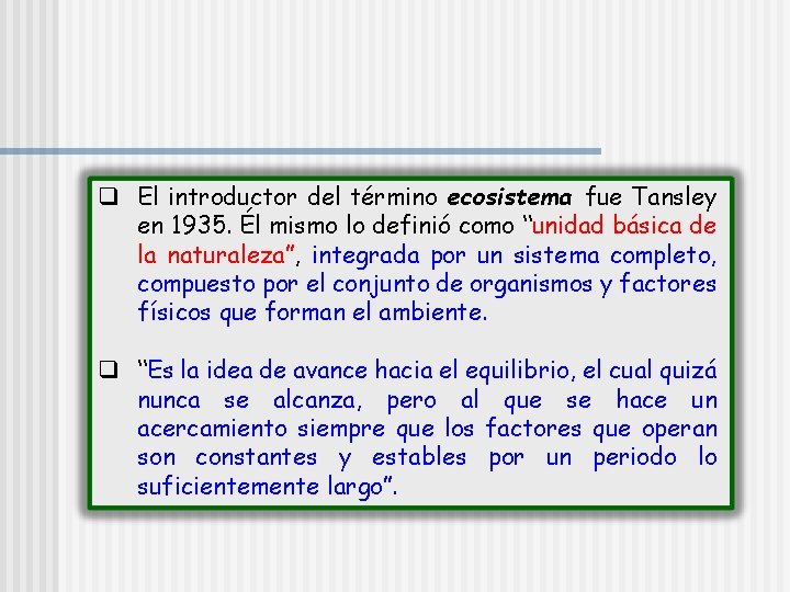 q El introductor del término ecosistema fue Tansley en 1935. Él mismo lo definió