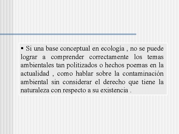 § Si una base conceptual en ecología , no se puede lograr a comprender