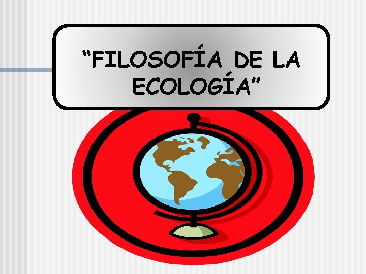 “FILOSOFÍA DE LA ECOLOGÍA” 