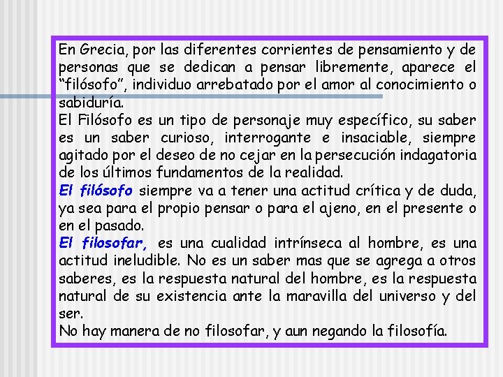 En Grecia, por las diferentes corrientes de pensamiento y de personas que se dedican