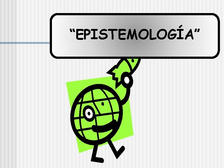 “EPISTEMOLOGÍA” 