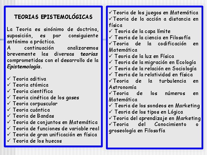 TEORIAS EPISTEMOLÓGICAS La Teoria es sinónimo de doctrina, suposición, es por consiguiente antónimo a