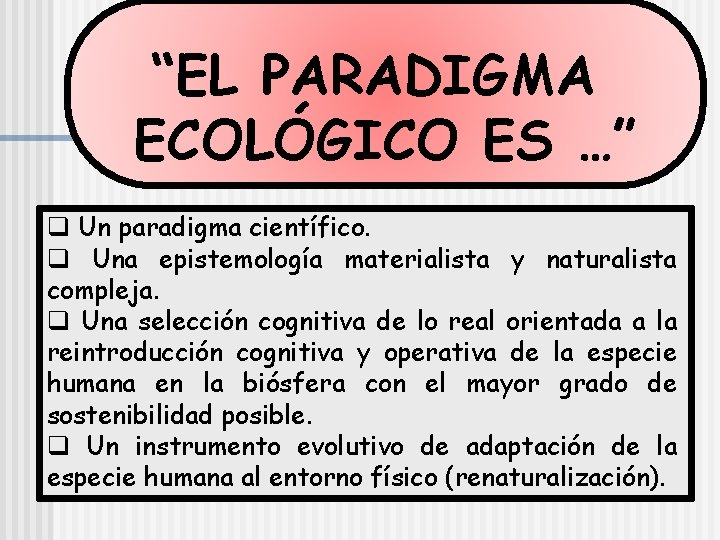 “EL PARADIGMA ECOLÓGICO ES …” q Un paradigma científico. q Una epistemología materialista y
