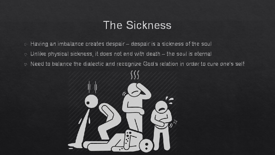 The Sickness Having an imbalance creates despair – despair is a sickness of the