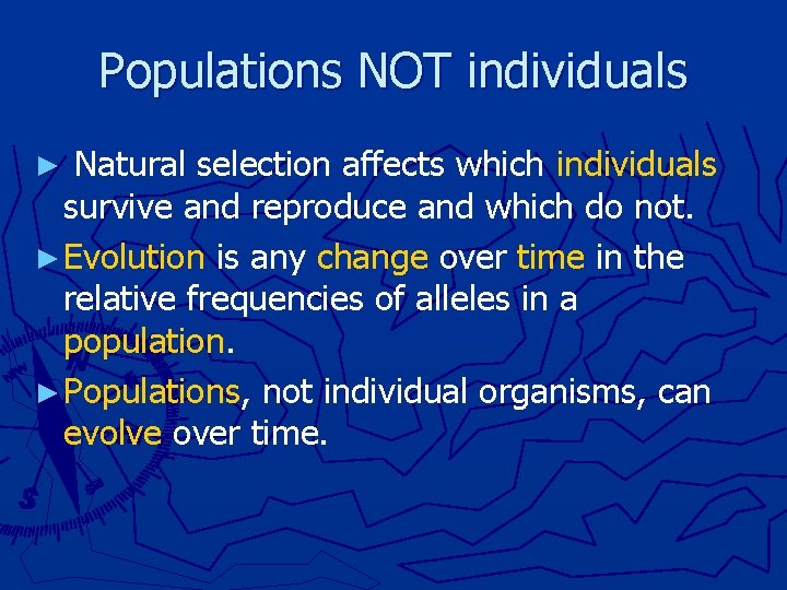 Populations NOT individuals ► Natural selection affects which individuals survive and reproduce and which