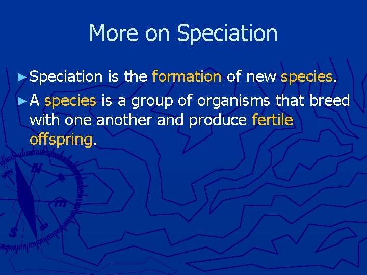 More on Speciation ► Speciation is the formation of new species. ► A species