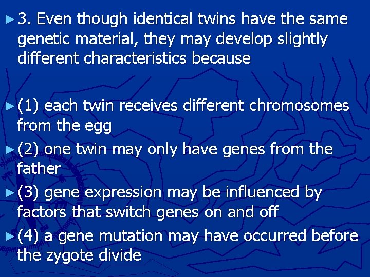 ► 3. Even though identical twins have the same genetic material, they may develop