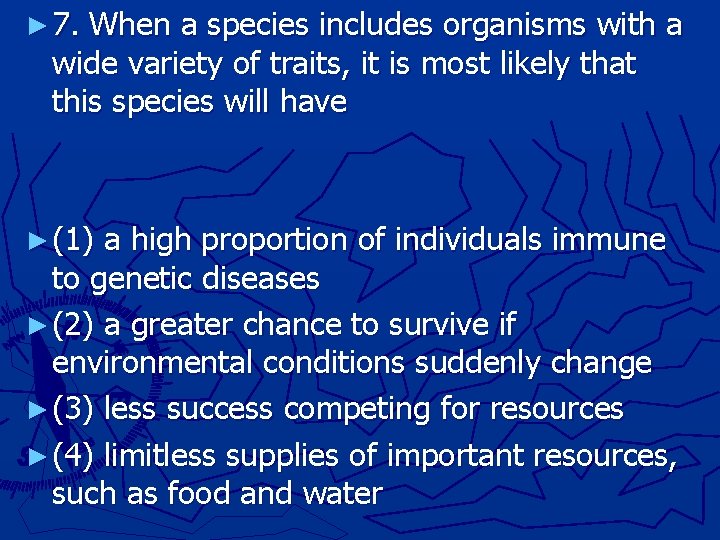 ► 7. When a species includes organisms with a wide variety of traits, it