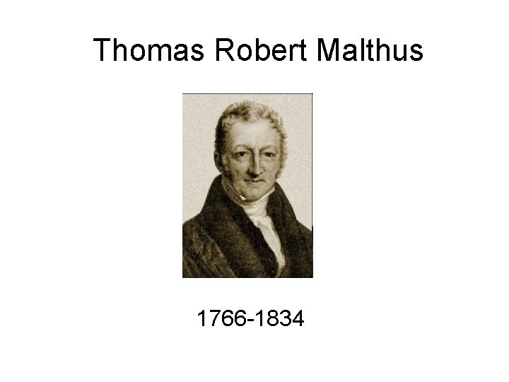 Thomas Robert Malthus 1766 -1834 