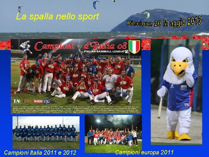 La spalla nello sport Campioni Italia 2011 e 2012 Campioni europa 2011 