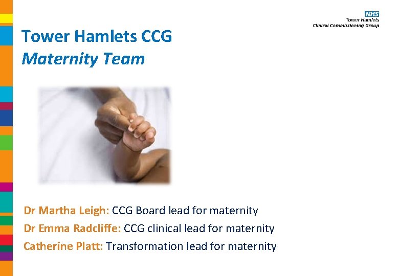 Tower Hamlets CCG Maternity Team Dr Martha Leigh: CCG Board lead for maternity Dr