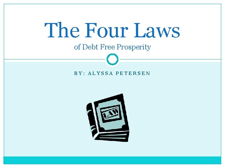 The Four Laws of Debt Free Prosperity BY: ALYSSA PETERSEN 
