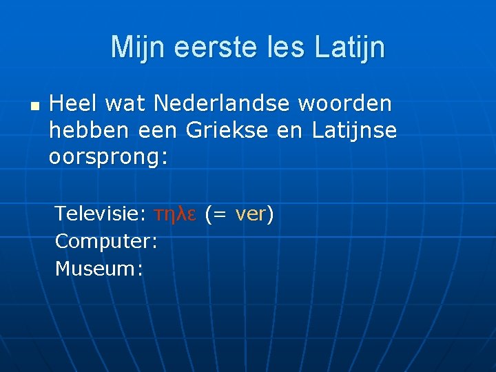 Mijn eerste les Latijn n Heel wat Nederlandse woorden hebben een Griekse en Latijnse