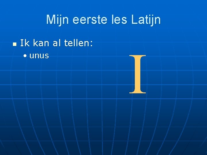 Mijn eerste les Latijn n Ik kan al tellen: • unus I 