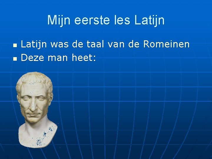 Mijn eerste les Latijn n n Latijn was de taal van de Romeinen Deze