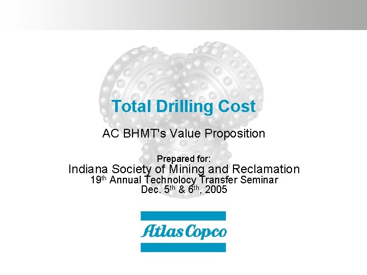 Total Drilling Cost AC BHMT's Value Proposition Prepared for: Indiana Society of Mining and