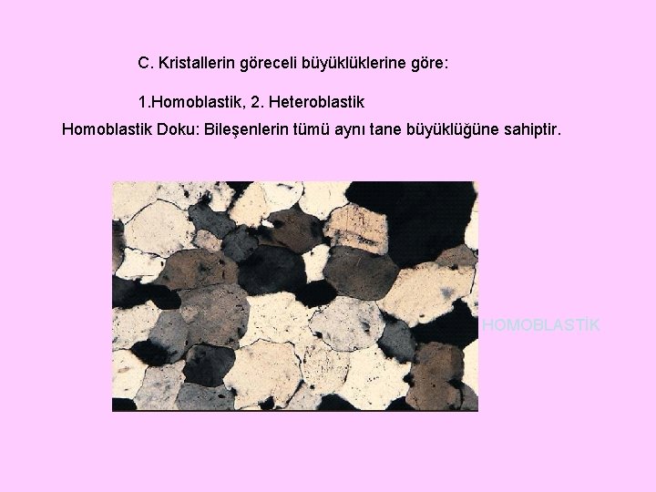 C. Kristallerin göreceli büyüklüklerine göre: 1. Homoblastik, 2. Heteroblastik Homoblastik Doku: Bileşenlerin tümü aynı