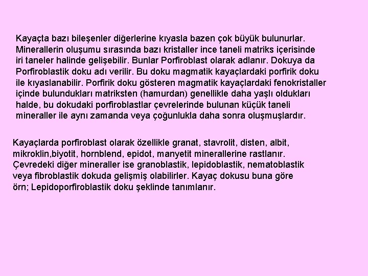 Kayaçta bazı bileşenler diğerlerine kıyasla bazen çok büyük bulunurlar. Minerallerin oluşumu sırasında bazı kristaller