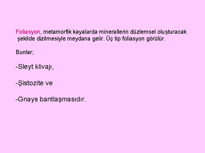 Foliasyon, metamorfik kayalarda minerallerin düzlemsel oluşturacak şekilde dizilmesiyle meydana gelir. Üç tip foliasyon görülür.