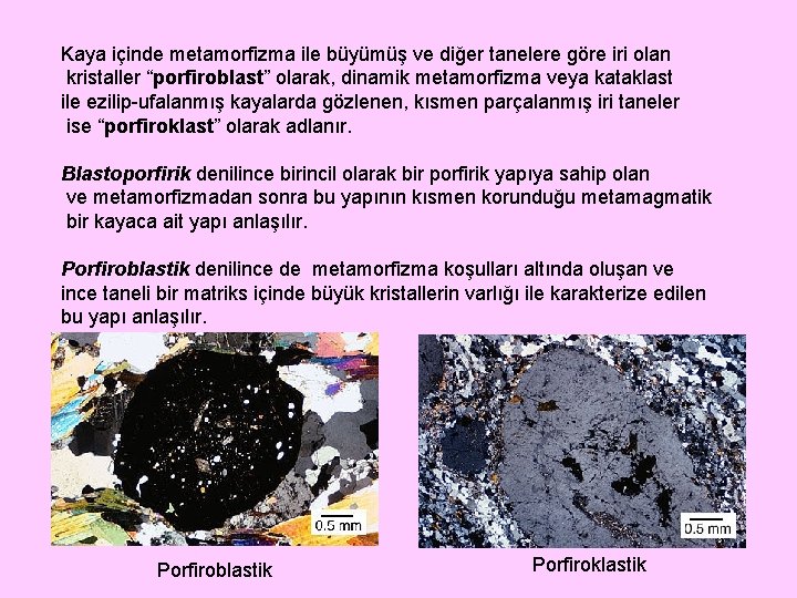 Kaya içinde metamorfizma ile büyümüş ve diğer tanelere göre iri olan kristaller “porfiroblast” olarak,