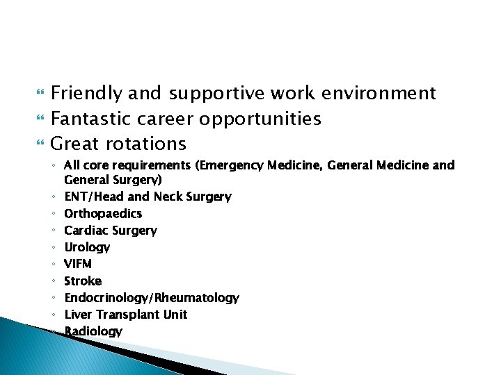  Friendly and supportive work environment Fantastic career opportunities Great rotations ◦ All core