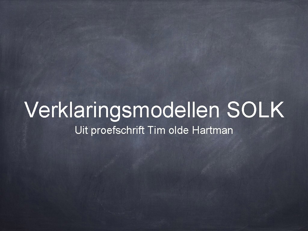 Verklaringsmodellen SOLK Uit proefschrift Tim olde Hartman 