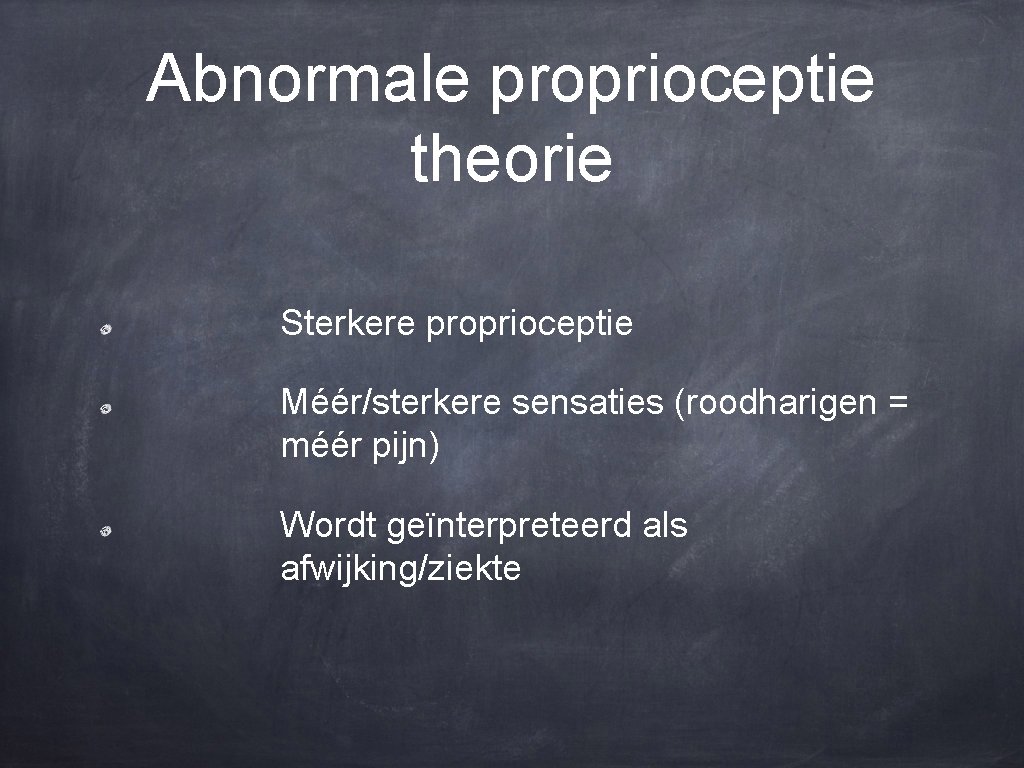 Abnormale proprioceptie theorie Sterkere proprioceptie Méér/sterkere sensaties (roodharigen = méér pijn) Wordt geïnterpreteerd als