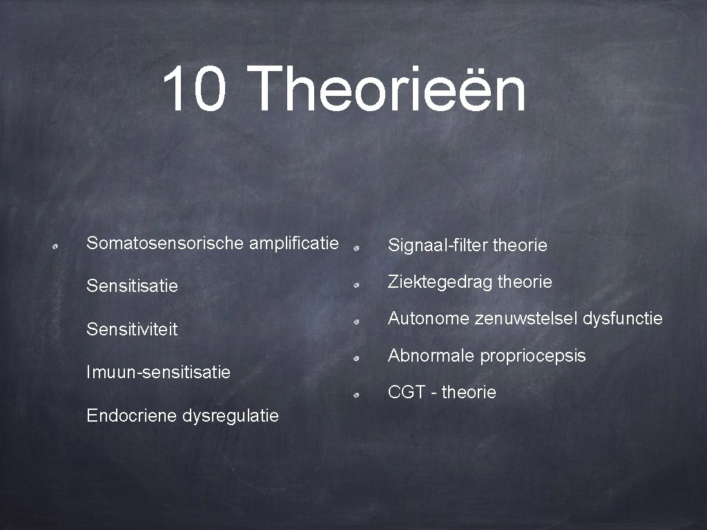 10 Theorieën Somatosensorische amplificatie Signaal-filter theorie Sensitisatie Ziektegedrag theorie Sensitiviteit Imuun-sensitisatie Endocriene dysregulatie Autonome