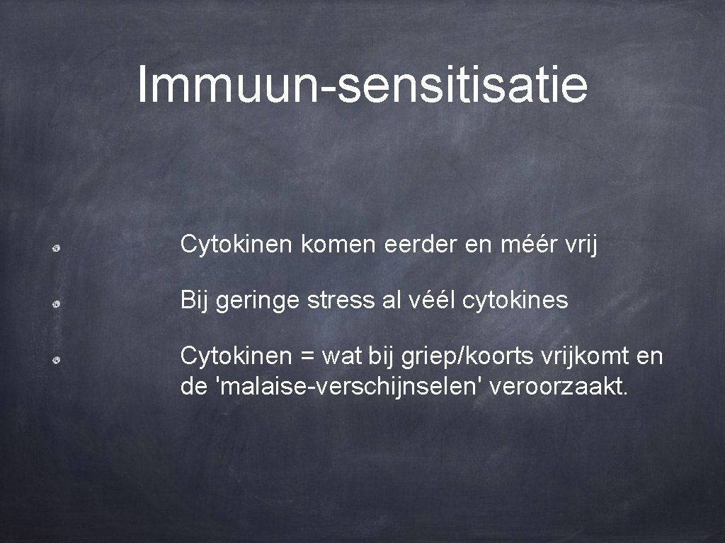 Immuun-sensitisatie Cytokinen komen eerder en méér vrij Bij geringe stress al véél cytokines Cytokinen