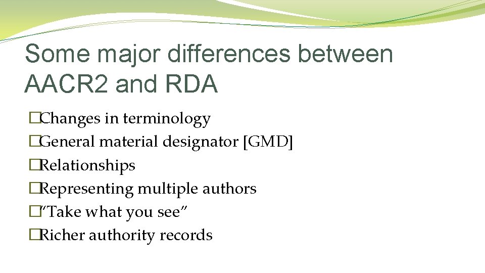 Some major differences between AACR 2 and RDA �Changes in terminology �General material designator