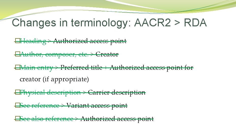 Changes in terminology: AACR 2 > RDA �Heading > Authorized access point �Author, composer,