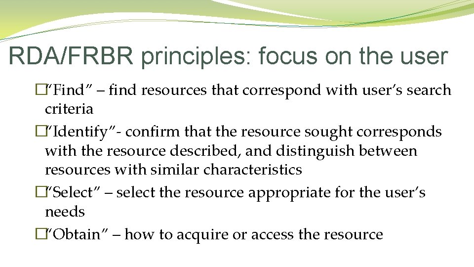 RDA/FRBR principles: focus on the user �“Find” – find resources that correspond with user’s