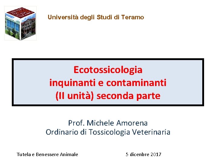Università degli Studi di Teramo Ecotossicologia inquinanti e contaminanti (II unità) seconda parte Prof.