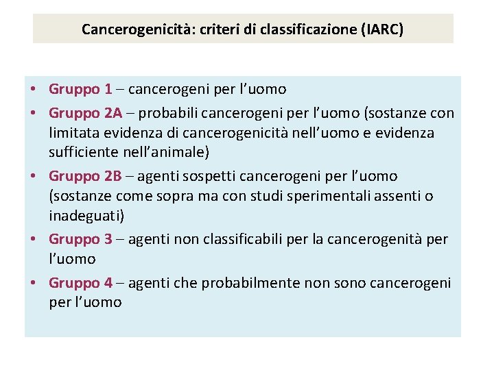 Cancerogenicità: criteri di classificazione (IARC) • Gruppo 1 – cancerogeni per l’uomo • Gruppo