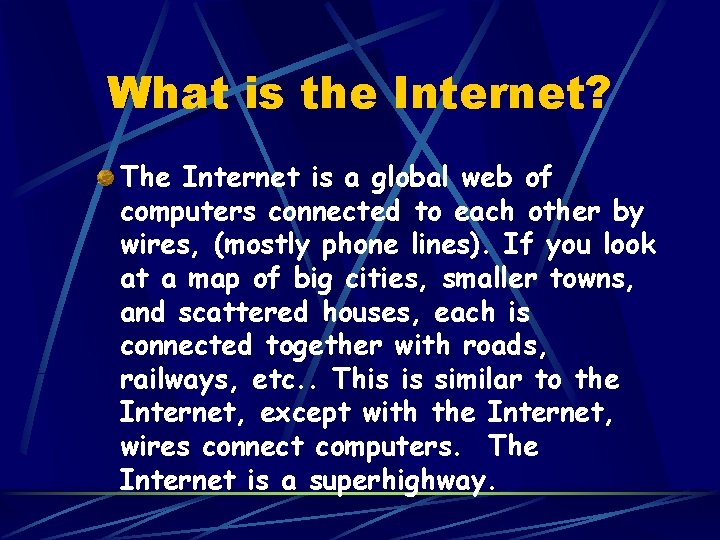 What is the Internet? The Internet is a global web of computers connected to