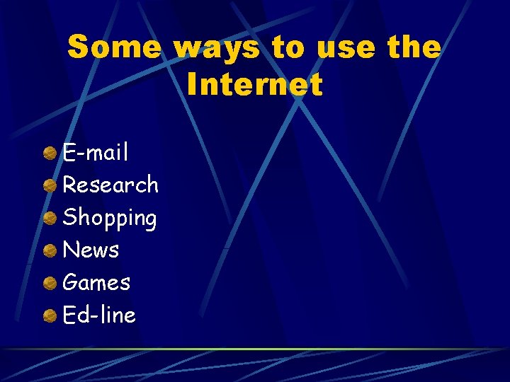 Some ways to use the Internet E-mail Research Shopping News Games Ed-line 