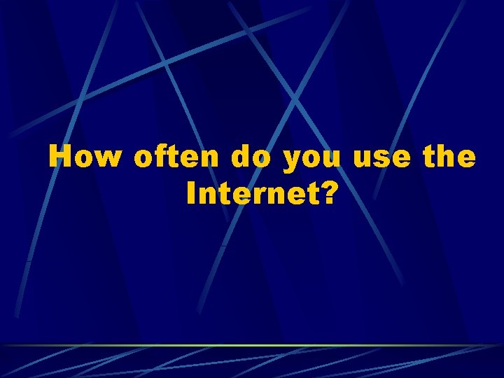 How often do you use the Internet? 