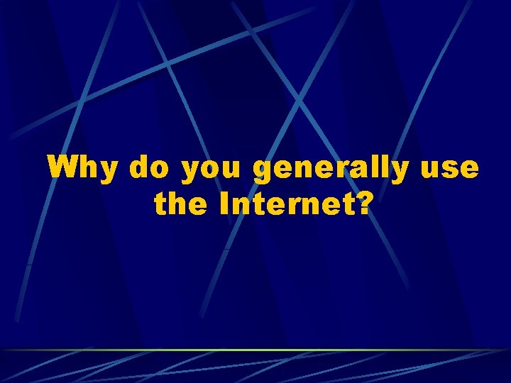 Why do you generally use the Internet? 