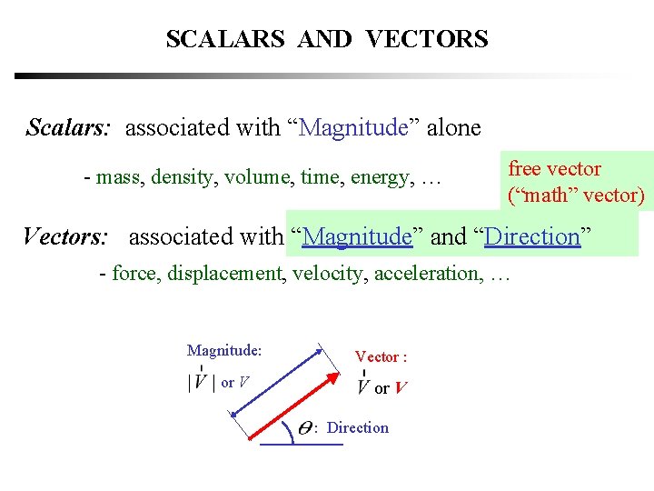 SCALARS AND VECTORS Scalars: associated with “Magnitude” alone - mass, density, volume, time, energy, SCALARS AND VECTORS Scalars: associated with “Magnitude” alone - mass, density, volume, time, energy,