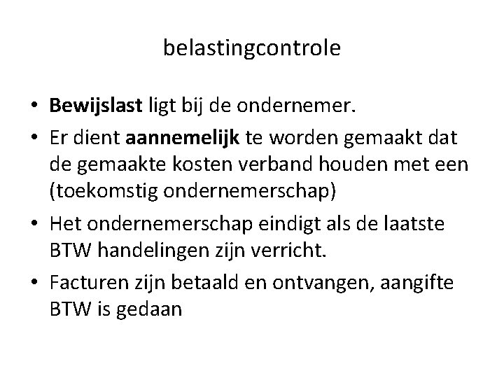 belastingcontrole • Bewijslast ligt bij de ondernemer. • Er dient aannemelijk te worden gemaakt