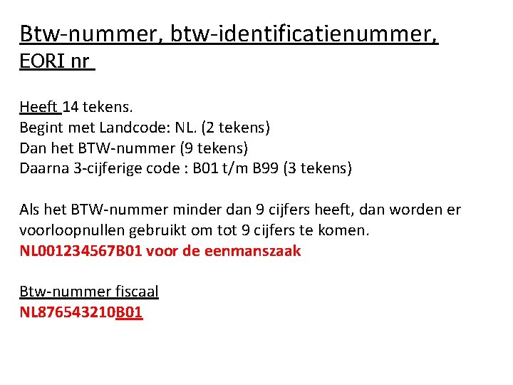 Btw-nummer, btw-identificatienummer, EORI nr Heeft 14 tekens. Begint met Landcode: NL. (2 tekens) Dan