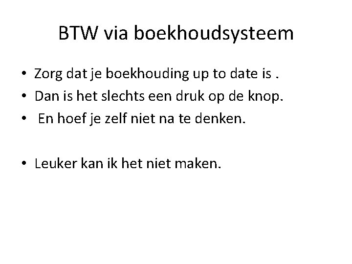 BTW via boekhoudsysteem • Zorg dat je boekhouding up to date is. • Dan
