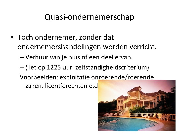 Quasi-ondernemerschap • Toch ondernemer, zonder dat ondernemershandelingen worden verricht. – Verhuur van je huis