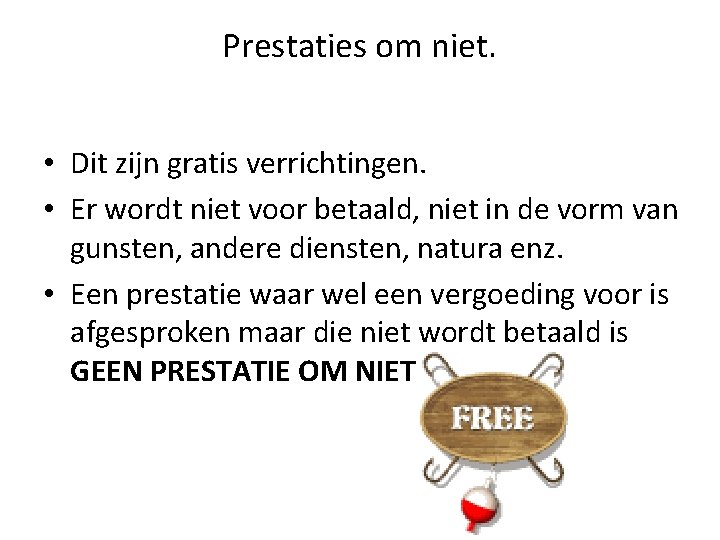 Prestaties om niet. • Dit zijn gratis verrichtingen. • Er wordt niet voor betaald,