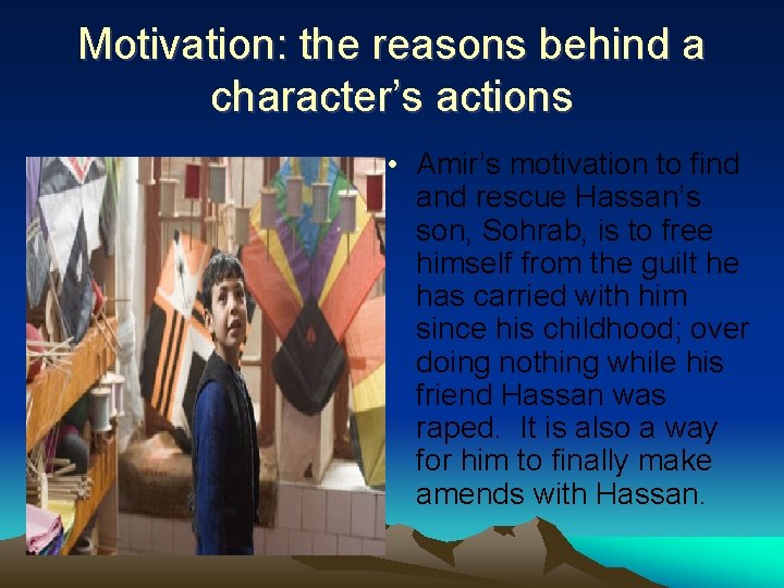 Motivation: the reasons behind a character’s actions • Amir’s motivation to find and rescue