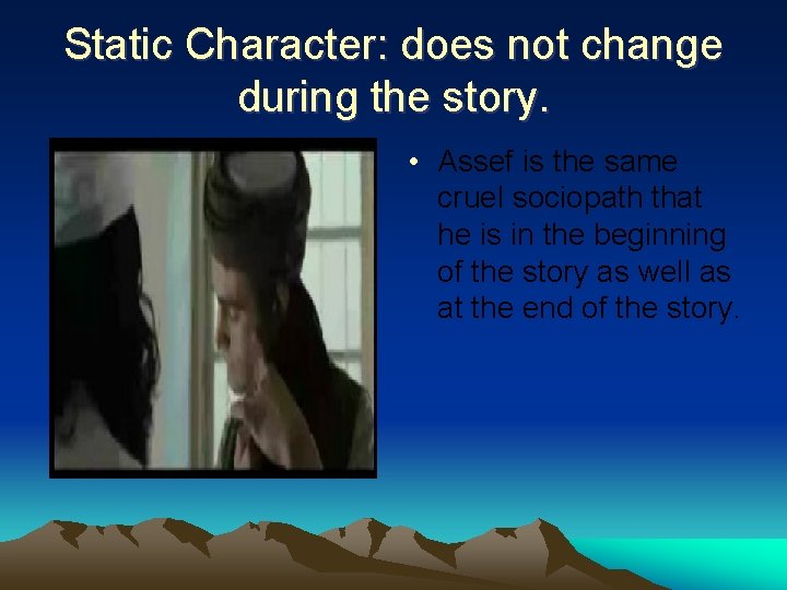 Static Character: does not change during the story. • Assef is the same cruel