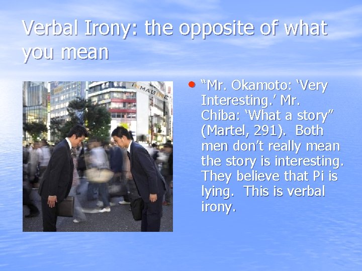 Verbal Irony: the opposite of what you mean • “Mr. Okamoto: ‘Very Interesting. ’