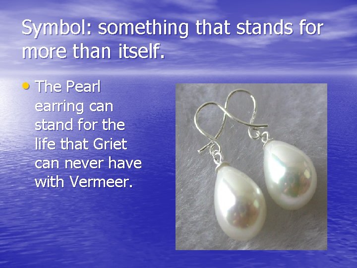 Symbol: something that stands for more than itself. • The Pearl earring can stand