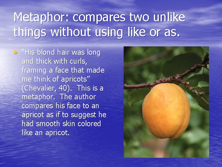 Metaphor: compares two unlike things without using like or as. • “His blond hair